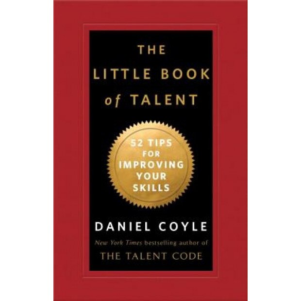 The Little Book of Talent: 52 Tips for Improving Your Skills, Daniel Coyle (Author)