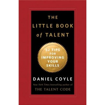 The Little Book of Talent: 52 Tips for Improving Your Skills, Daniel Coyle (Author) The Little Book of Talent: 52 Tips for Improving Your Skills, Daniel Coyle (Author)