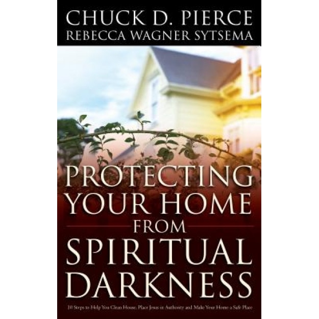 Protecting Your Home from Spiritual Darkness, Chuck D. Pierce (Author)