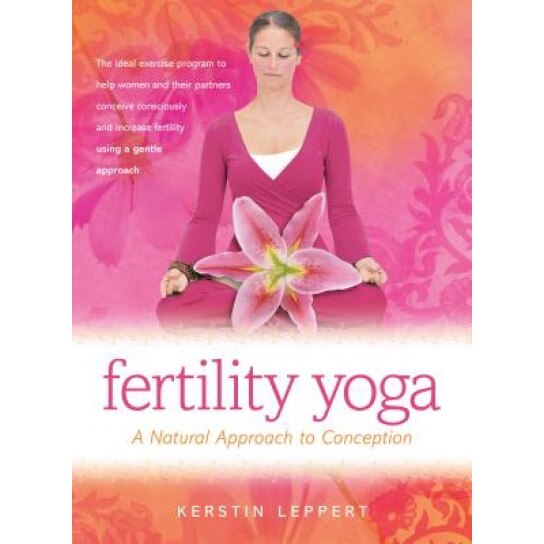 Fertility Yoga: A Natural Approach to Conception, Kerstin Leppert (Author)