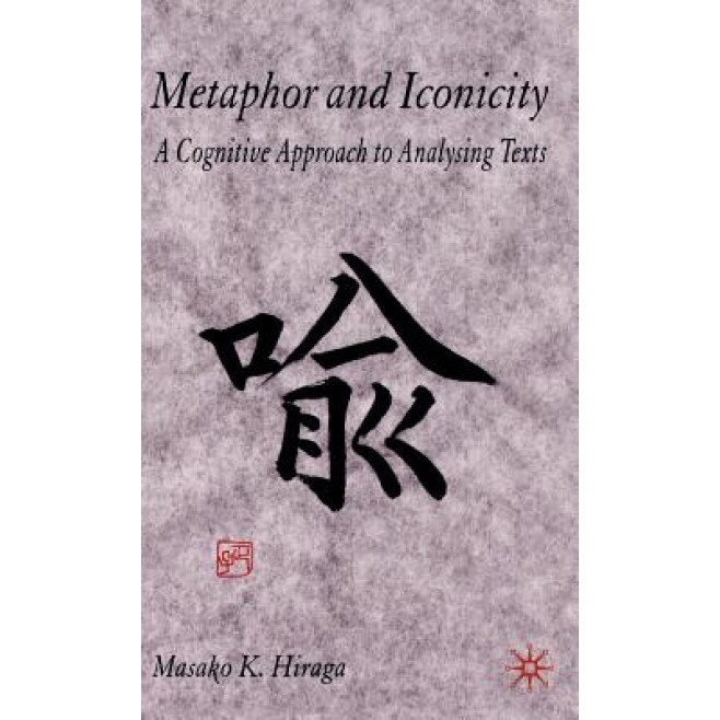 Metaphor and Iconicity: A Cognitive Approach to Analysing Texts, Masako K. Hiraga (Author)
