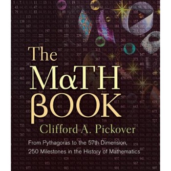 The Math Book: From Pythagoras to the 57th Dimension, 250 Milestones in the History of Mathematics, Clifford A. Pickover (Author) The Math Book: From Pythagoras to the 57th Dimension, 250 Milestones in the History of Mathematics, Clifford A. Pickover (Author)