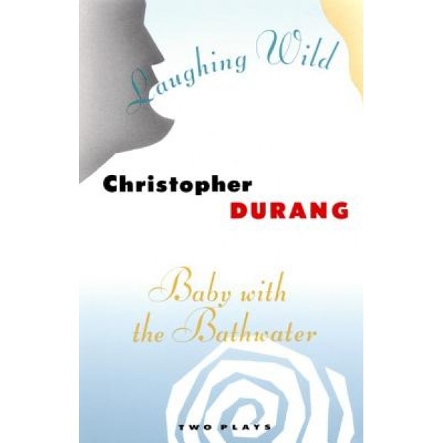 Laughing Wild and Baby with the Bathwater: Two Plays, Christopher Durang