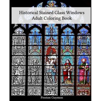 Historical Stained Glass Windows Adult Coloring Book, Preston Guymon (Author) Historical Stained Glass Windows Adult Coloring Book, Preston Guymon (Author)