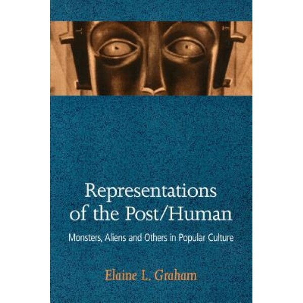 Representations of the Post/Human: Monsters, Aliens and Others in Popular Culture, Elaine L. Graham (Author)
