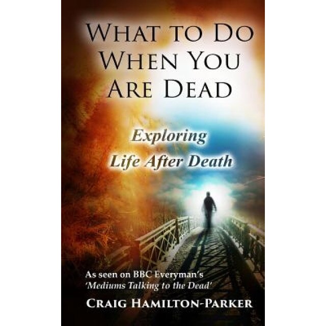 What to Do When You Are Dead: Life After Death, Heaven and the Afterlife: A Famous Spiritualist Psychic Medium Explores the Life Beyond Death and De - Craig Hamilton-Parker (Author)
