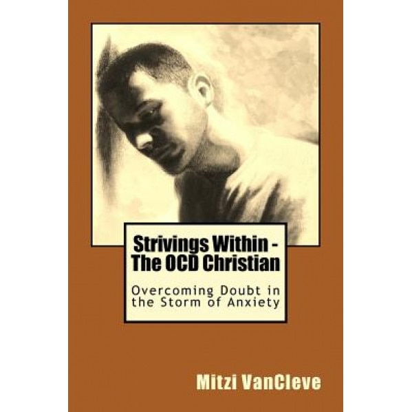 Strivings Within - The Ocd Christian: Overcoming Doubt in the Storm of Anxiety, Mitzi Vancleve (Author)