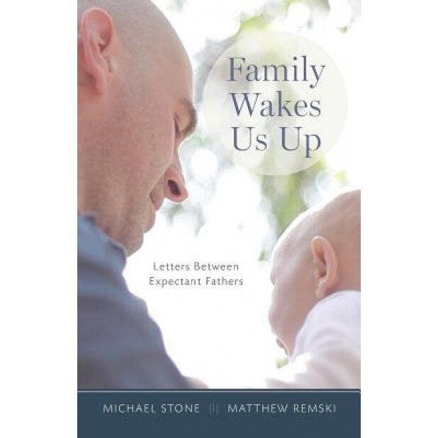 Family Wakes Us Up: Letters Between Expectant Fathers, Michael Stone (Author)