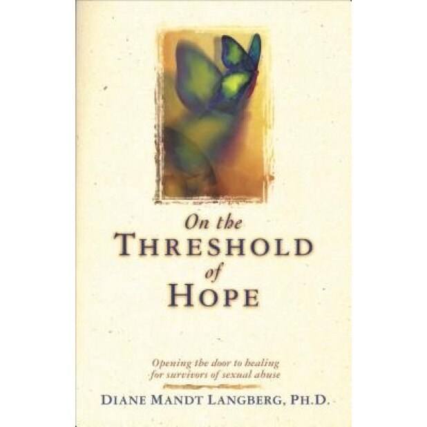 On the Threshold of Hope: Opening the Door to Hope and Healing for Survivors of Sexual Abuse, Diane Langberg