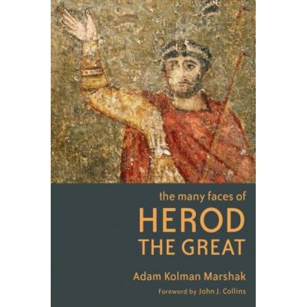 The Many Faces of Herod the Great, Adam Kolman Marshak (Author)