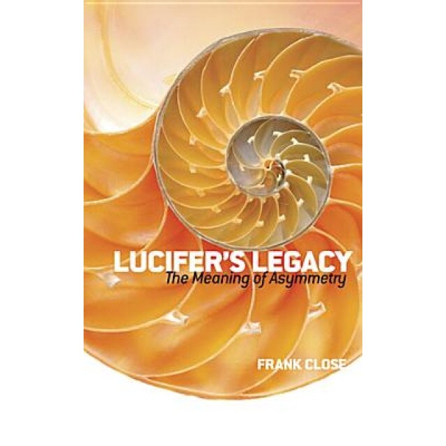 Lucifer's Legacy: The Meaning of Asymmetry, F. E. Close (Author)