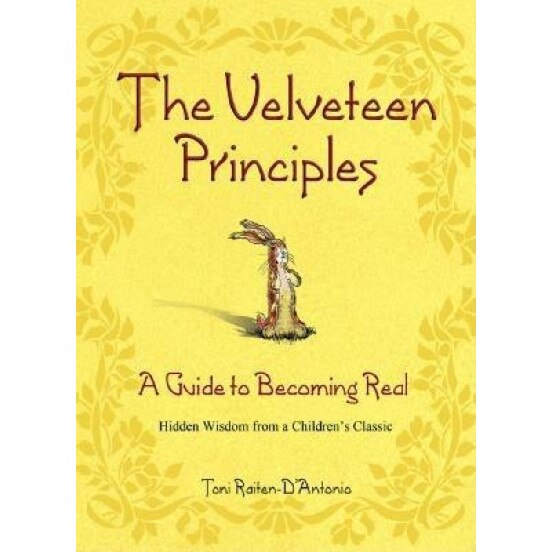 The Velveteen Principles: A Guide to Becoming Real Hidden Wisdom from a Children's Classic, Toni Raiten-D'Antonio