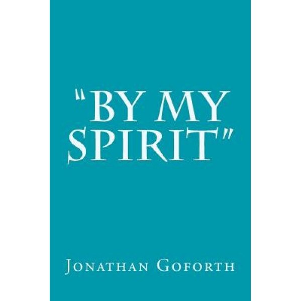 By My Spirit, Jonathan Goforth (Author)