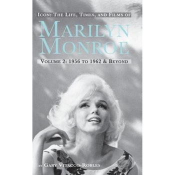 Icon: The Life, Times, and Films of Marilyn Monroe Volume 2 1956 to 1962 & Beyond (Hardback), Gary Vitacco-Robles (Author) Icon: The Life, Times, and Films of Marilyn Monroe Volume 2 1956 to 1962 & Beyond (Hardback), Gary Vitacco-Robles (Author)