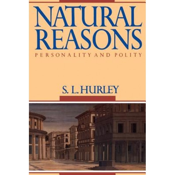 Natural Reasons: Personality and Polity, S. L. Hurley (Author)