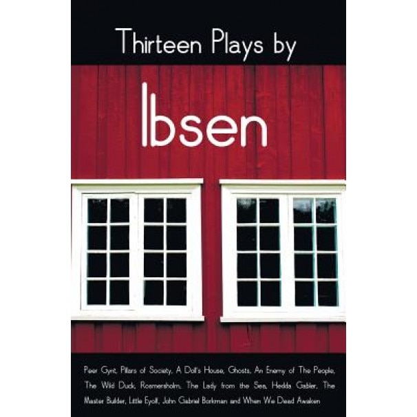 Thirteen Plays by Ibsen, Including (Complete and Unabridged): Peer Gynt, Pillars of Society, a Doll's House, Ghosts, an Enemy of the People, the Wild, Henrik Ibsen (Author)