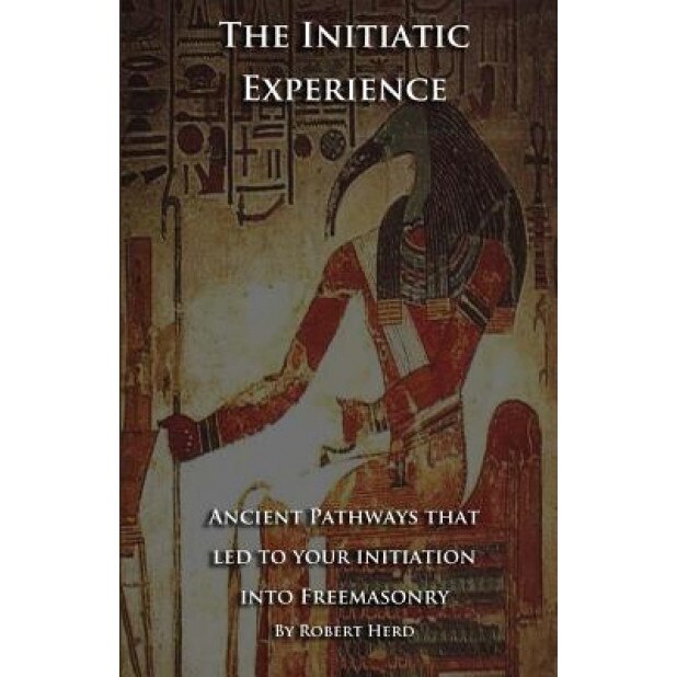 The Initiatic Experience: That Led to Your Initiation Into Freemasonry, Robert Herd (Author)