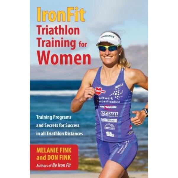 Ironfit Triathlon Training for Women: Training Programs and Secrets for Success in All Triathlon Distances, Melanie Fink (Author)