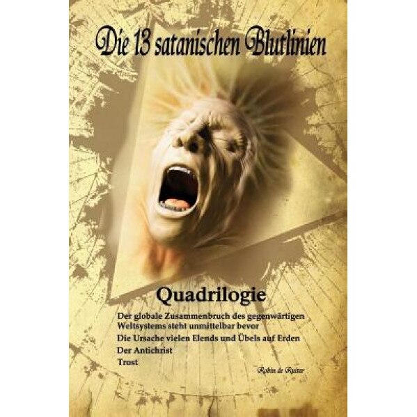 Die 13 Satanischen Blutlinien (Quadrilogie): Quadrilogie: 1. Der Globale Zusammenbruch Des Gegenwartigen Weltsystems Steht Unmittelbar Bevor - 2. Die, Robin De Ruiter (Author)