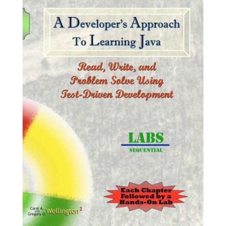 A Developer's Approach to Learning Java: Read, Write, and Problem Solve Using Test-Driven Development: Labs Sequential, Carol A. Wellington (Author)