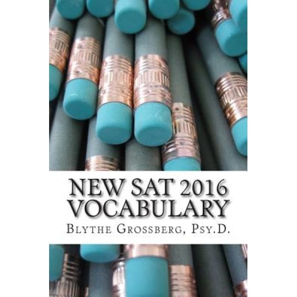 New SAT 2016 Vocabulary: Vocabulary Words for the New SAT, Blythe Grossberg Psy D. (Author)