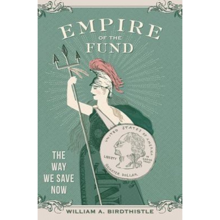 Empire of the Fund: The Way We Save Now - William A. Birdthistle (Author)
