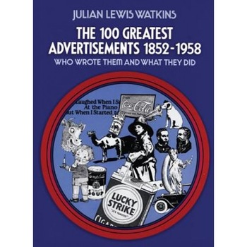 The 100 Greatest Advertisements 1852-1958: Who Wrote Them and What They Did, Julian L. Watkins (Author) The 100 Greatest Advertisements 1852-1958: Who Wrote Them and What They Did, Julian L. Watkins (Author)
