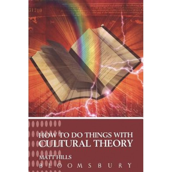 How to Do Things with Cultural Theory, Matt Hills (Author)