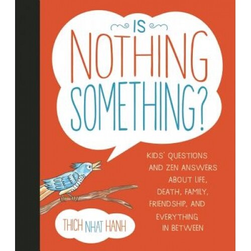 Is Nothing Something?: Kids' Questions and Zen Answers about Life, Death, Family, Friendship, and Everything in Between, Thich Nhat Hanh (Author)