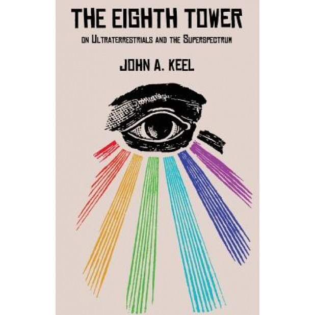 The Eighth Tower: On Ultraterrestrials and the Superspectrum - John a. Keel (Author)