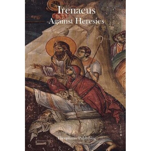 Irenaeus Against Heresies, St Irenaeus (Author)