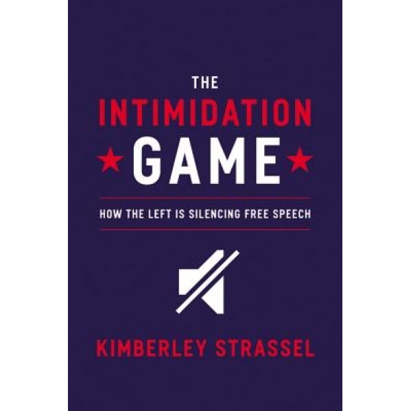 The Intimidation Game: How the Left Is Silencing Free Speech, Kimberley Strassel (Author)