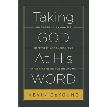 Taking God at His Word: Why the Bible Is Knowable, Necessary, and Enough, and What That Means for You and Me, Kevin DeYoung (Author) Taking God at His Word: Why the Bible Is Knowable, Necessary, and Enough, and What That Means for You and Me, Kevin DeYoung (Author)