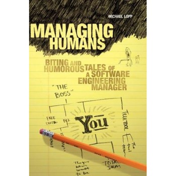 Managing Humans: Biting and Humorous Tales of a Software Engineering Manager - Michael Lopp Managing Humans: Biting and Humorous Tales of a Software Engineering Manager - Michael Lopp