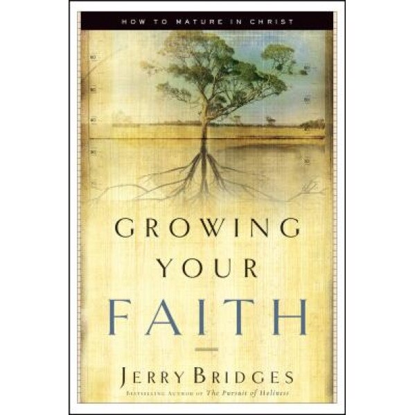 Growing Your Faith: How to Mature in Christ, Jerry Bridges