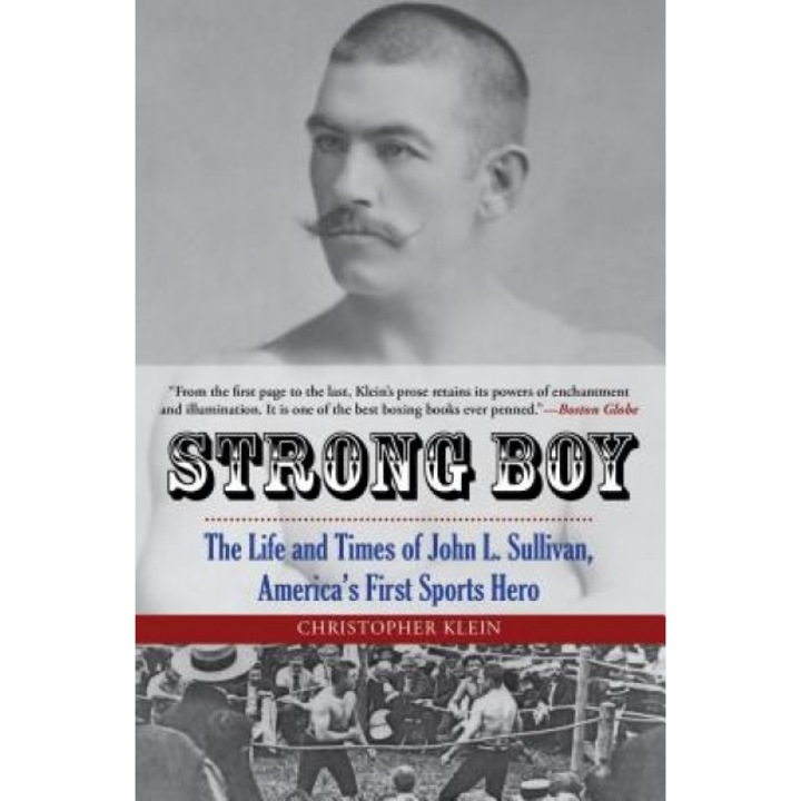 Strong Boy: The Life and Times of John L. Sullivan, America's First Sports Hero, Christopher Klein (Author)