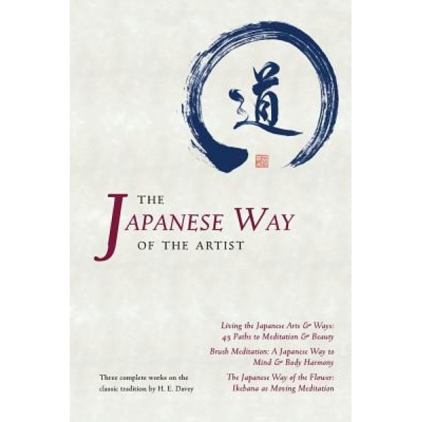 The Japanese Way of the Artist: Living the Japanese Arts & Ways, Brush Meditation, the Japanese Way of the Flower, H. E. Davey (Author)