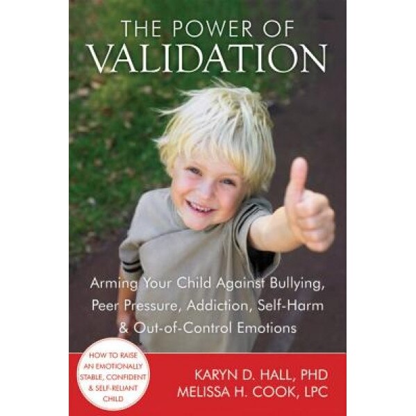 The Power of Validation: Arming Your Child Against Bullying, Peer Pressure, Addiction, Self-Harm & Out-Of-Control Emotions, Karyn D. Hall (Author)