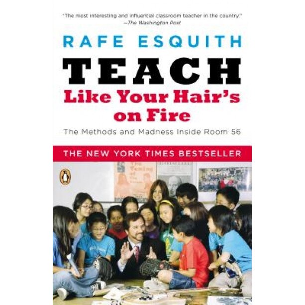 Teach Like Your Hair's on Fire: The Methods and Madness Inside Room 56, Rafe Esquith