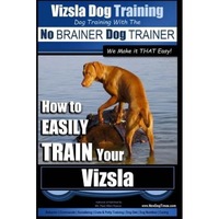 vizsla dog training - dog training with the no brainer dog trainer we make it that easy - how to easily train your vizsla mr paul allen pearce author imagen 39_0_
0