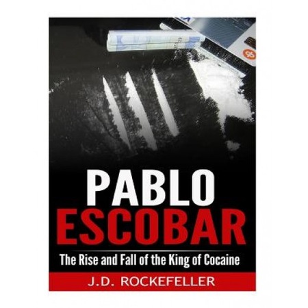 Pablo Escobar The Rise And Fall Of The King Of Cocaine J D Rockefeller Author Emag Ro