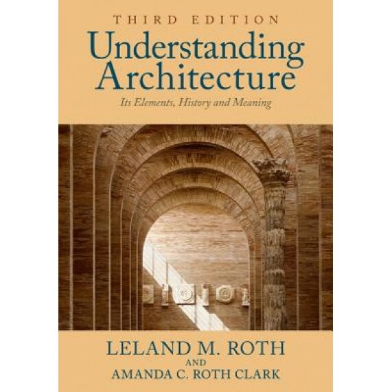 Understanding Architecture: Its Elements, History, and Meaning, Leland M. Roth (Author)