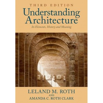 Understanding Architecture: Its Elements, History, and Meaning, Leland M. Roth (Author) Understanding Architecture: Its Elements, History, and Meaning, Leland M. Roth (Author)