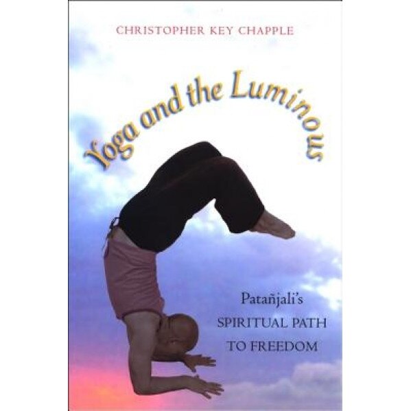 Yoga and the Luminous: Patanjali's Spiritual Path to Freedom, Christopher Key Chapple
