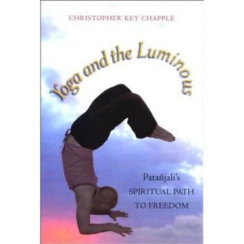 Yoga and the Luminous: Patanjali's Spiritual Path to Freedom, Christopher Key Chapple Yoga and the Luminous: Patanjali's Spiritual Path to Freedom, Christopher Key Chapple