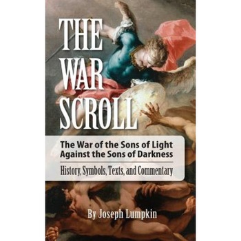 The War Scroll; The War of the Sons of Light Against the Sons of Darkness; History, Symbols, Texts, and Commentary, Joseph Lumpkin (Author) The War Scroll; The War of the Sons of Light Against the Sons of Darkness; History, Symbols, Texts, and Commentary, Joseph Lumpkin (Author)
