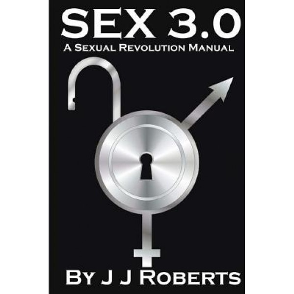Sex 3.0: A Sexual Revolution Manual - MR J. J. Roberts (Author)