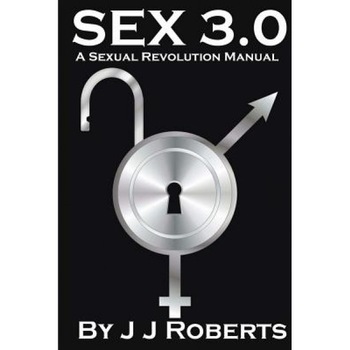 Sex 3.0: A Sexual Revolution Manual - MR J. J. Roberts (Author) Sex 3.0: A Sexual Revolution Manual - MR J. J. Roberts (Author)