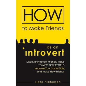 How to Make Friends as an Introvert: Discover Introvert-Friendly Ways to Meet New People, Improve Your Social Skills, and Make New Friends, Nate Nicholson (Author) How to Make Friends as an Introvert: Discover Introvert-Friendly Ways to Meet New People, Improve Your Social Skills, and Make New Friends, Nate Nicholson (Author)