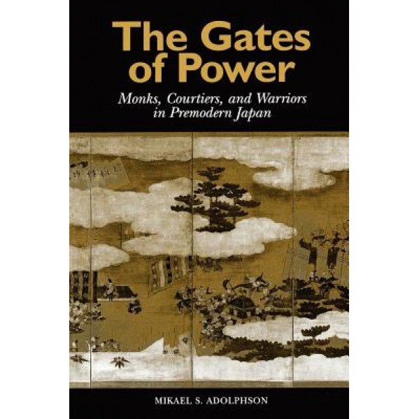 Gates of Power: Monks, Courtiers, and Warriors in Pre-Modern Japan, Mikael S. Adolphson (Author)